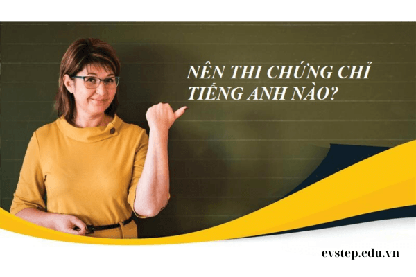 Nên Thi Chứng Chỉ Tiếng Anh Nào? 05 Chứng Chỉ Phổ Biến