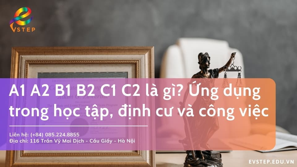 A1 A2 B1 B2 C1 C2 là gì? Ứng dụng trong học tập, định cư và công việc