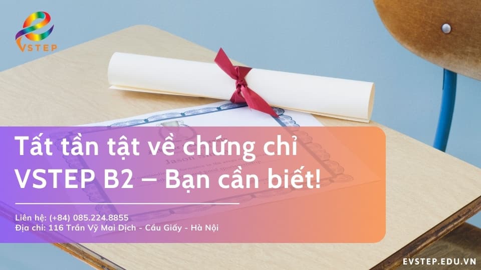 Tất tần tật về chứng chỉ VSTEP B2 – Những điều cần biết!