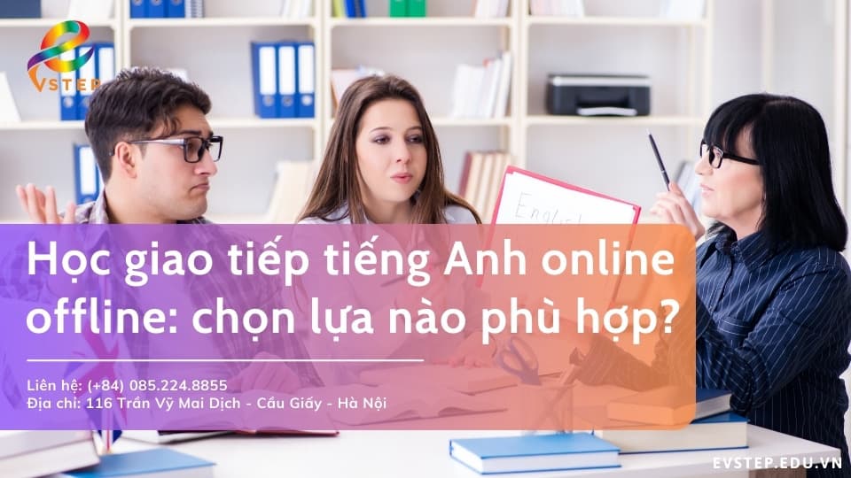 Học giao tiếp tiếng Anh online và offline: chọn lựa nào phù hợp?