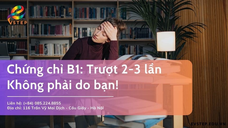 Chứng chỉ B1: Trượt 2-3 lần không phải do bạn!