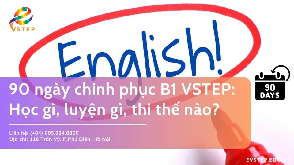 Lộ trình 90 ngày chinh phục B1 VSTEP: Học gì, luyện gì, thi thế nào?