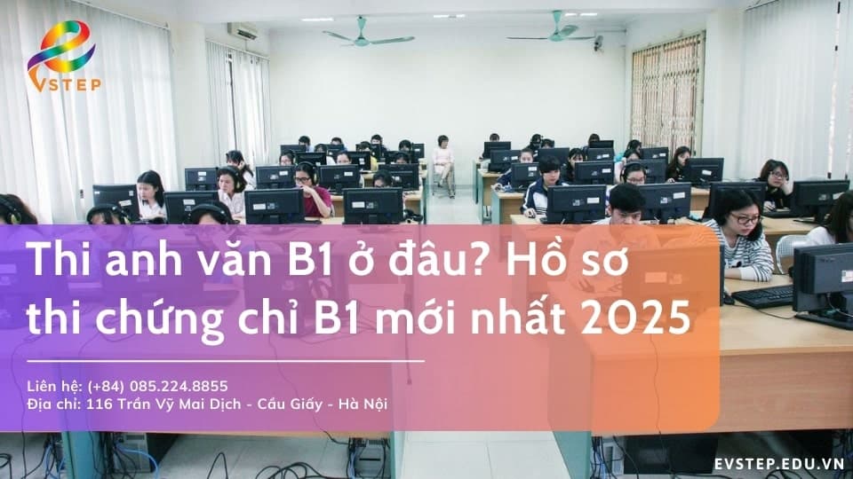 Thi anh văn B1 ở đâu? Hồ sơ thi chứng chỉ B1 mới nhất 2025