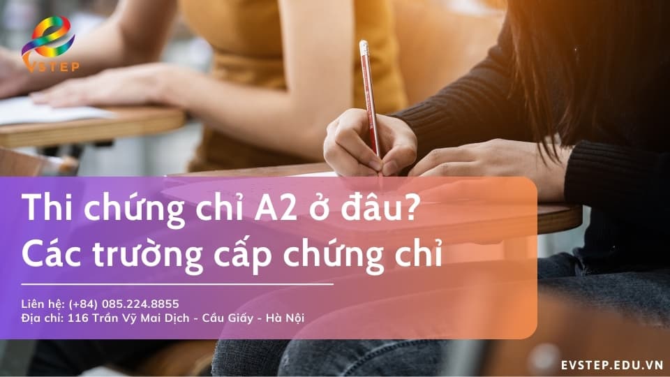Thi chứng chỉ A2 ở đâu? Cập nhật thông tin các trường cấp chứng chỉ