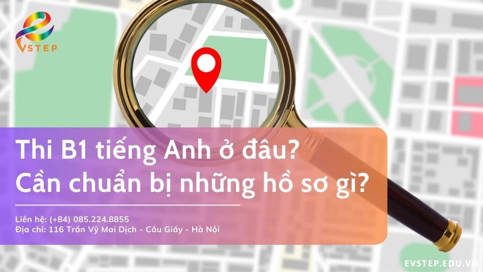 Thi B1 tiếng Anh ở đâu? Hồ sơ cần những gì?