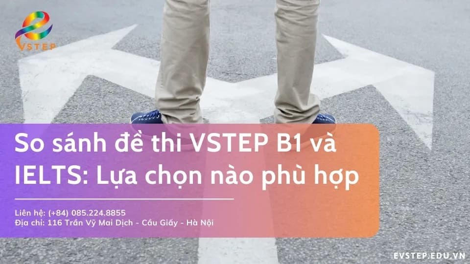 So sánh đề thi VSTEP B1 và IELTS: Lựa chọn nào hợp với bạn?