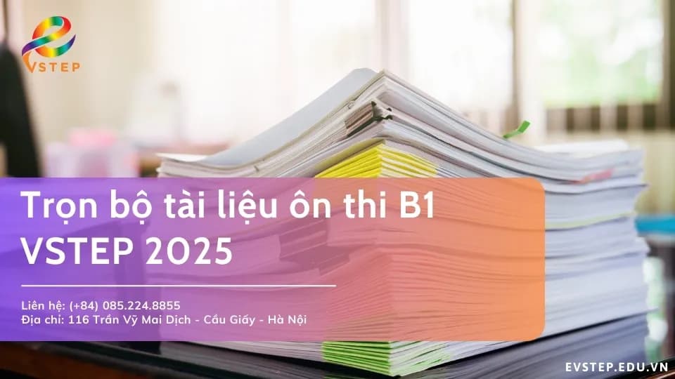 Trọn bộ tài liệu ôn thi B1 VSTEP 2025 cho người mất gốc