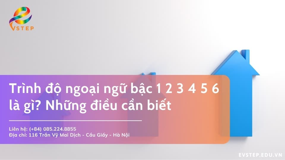 Trình độ ngoại ngữ bậc 1 2 3 4 5 6 là gì? Những điều cần biết