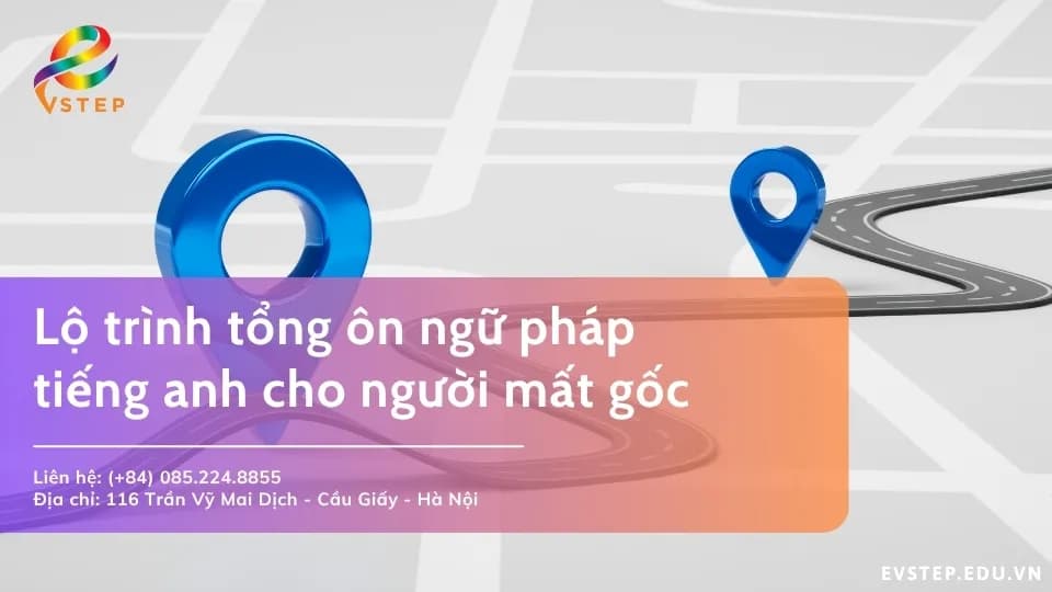 Lộ trình tổng ôn ngữ pháp tiếng anh cho người mất gốc