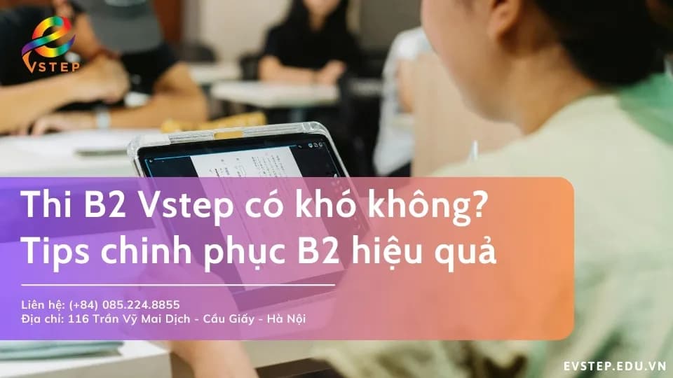 Thi B2 Vstep có khó không? Phương pháp chinh phục B2 hiệu quả