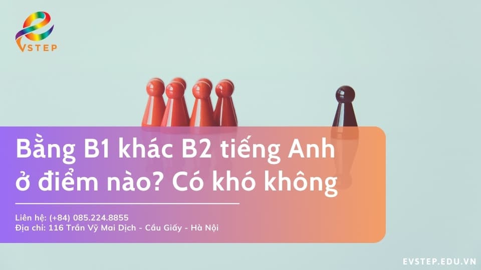 Bằng B1 khác B2 tiếng Anh ở điểm nào? Có khó không