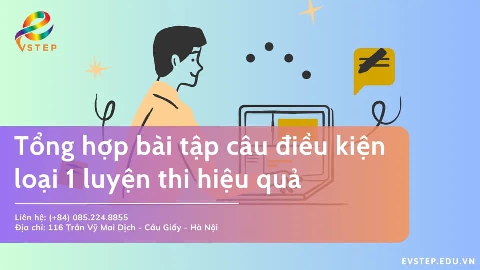 Tổng hợp bài tập câu điều kiện loại 1 luyện thi hiệu quả nhất