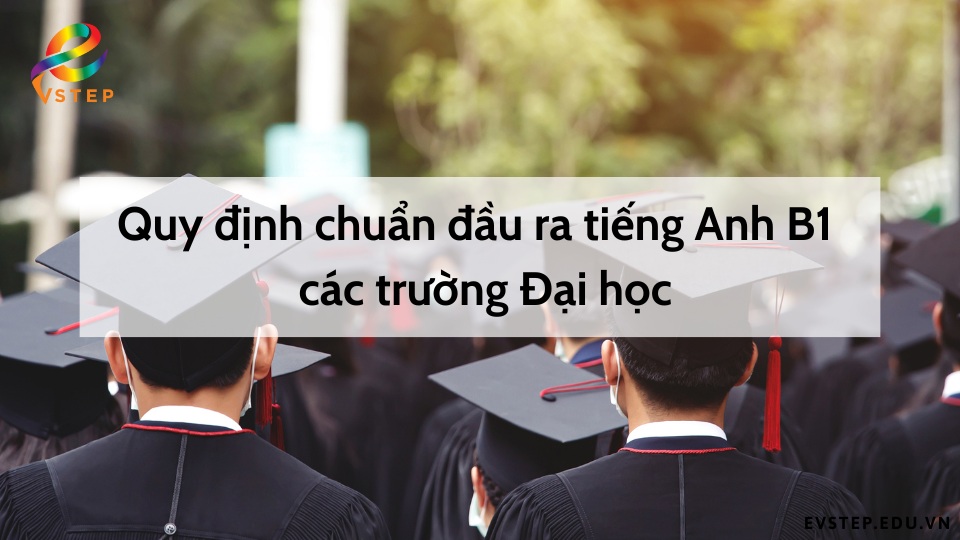 quy-dinh-chuan-dau-ra-tieng-anh-b1-cua-cac-truong