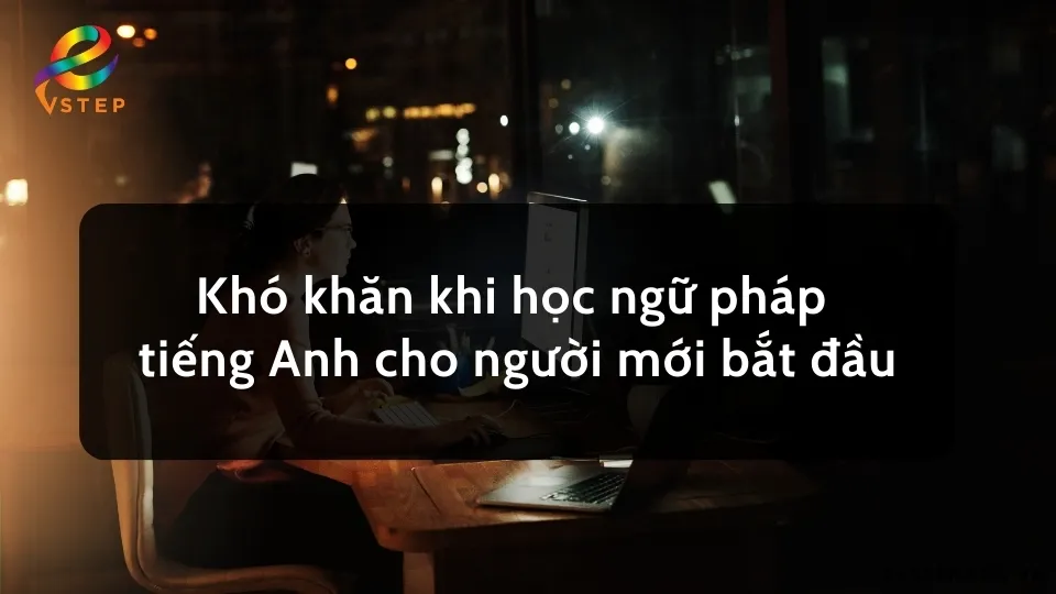 kho-khan-khi-hoc-ngu-phap-tieng-anh-cho-nguoi-moi-bat-dau