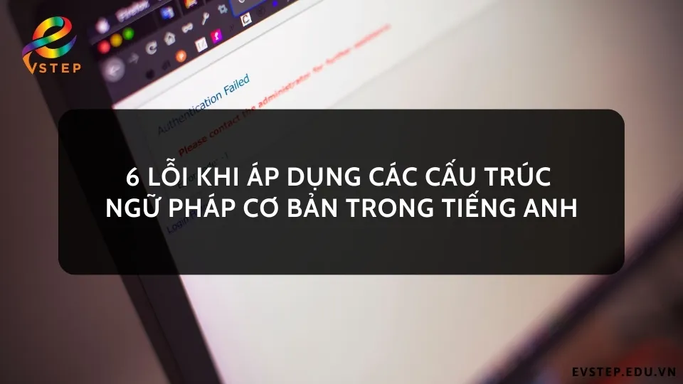 6-loi-khi-ap-dung-cac-cau-truc-ngu-phap-co-ban-trong-tieng-anh