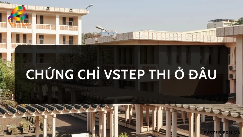 thong-tin-chung-chi-vstep-thi-o-dau