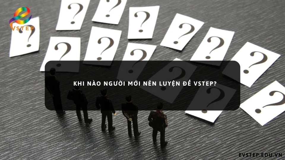 khi-nao-nguoi-moi-nen-luyen-de-vstep